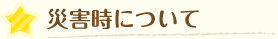 災害時について